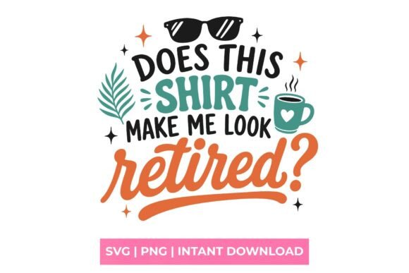Does This Shirt Make Me Look Retired SVG for T-Shirt Graphics