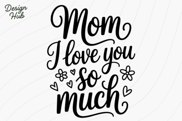 Mom I Love You PNG SVG: Graphics for T-Shirt Designs & More